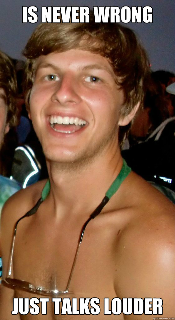 Is Never wrong Just talks Louder  