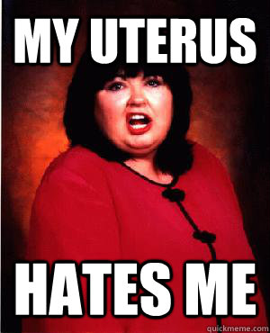 my uterus hates me  