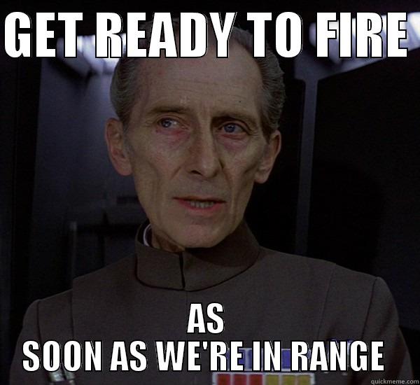 GET READY TO FIRE  AS SOON AS WE'RE IN RANGE  Misc