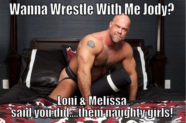 Have a great day! - WANNA WRESTLE WITH ME JODY? LONI & MELISSA SAID YOU DID....THEM NAUGHTY GIRLS! Gorilla Man
