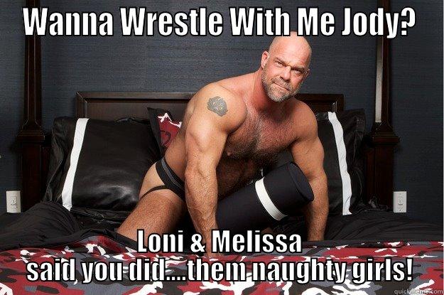 WANNA WRESTLE WITH ME JODY? LONI & MELISSA SAID YOU DID....THEM NAUGHTY GIRLS! Gorilla Man