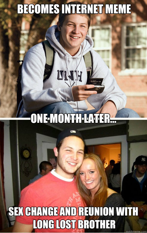 Becomes internet meme one month later... sex change and reunion with
 long lost brother  1 month later