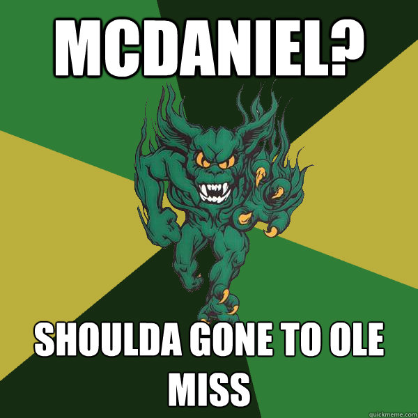 MCDANIEL? SHOULDA GONE TO OLE MISS  Green Terror