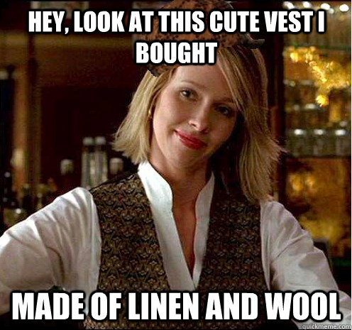 Hey, look at this cute vest I bought made of linen and wool  Scumbag Christian Girl