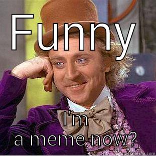FUNNY I'M A MEME NOW? Condescending Wonka