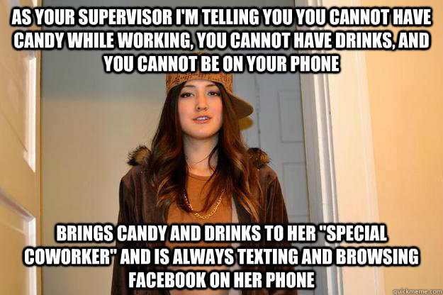As your supervisor I'm telling you you cannot have candy while working, you cannot have drinks, and you cannot be on your phone brings candy and drinks to her 