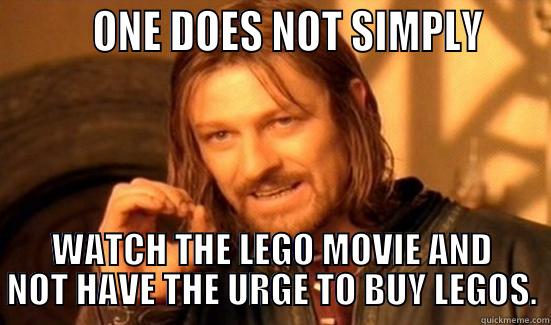         ONE DOES NOT SIMPLY     WATCH THE LEGO MOVIE AND NOT HAVE THE URGE TO BUY LEGOS. Boromir