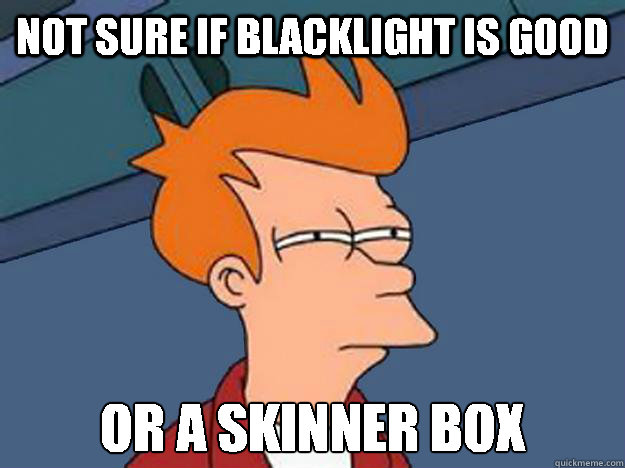 Not sure if Blacklight is good or a skinner box - Not sure if Blacklight is good or a skinner box  Unsure Fry