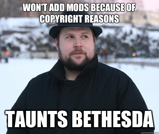 Won't add mods because of copyright reasons Taunts Bethesda  - Won't add mods because of copyright reasons Taunts Bethesda   Advice Notch
