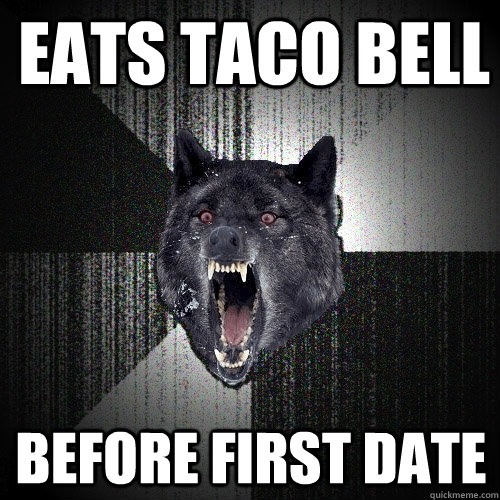Eats taco bell before first date  Insanity Wolf