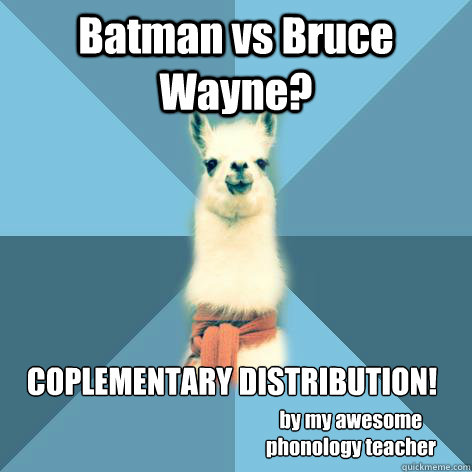 Batman vs Bruce Wayne? COPLEMENTARY DISTRIBUTION! by my awesome phonology teacher  Linguist Llama