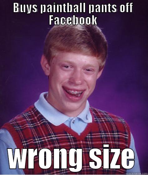 BUYS PAINTBALL PANTS OFF FACEBOOK WRONG SIZE Bad Luck Brian