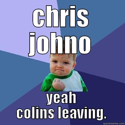 CHRIS JOHNO YEAH COLINS LEAVING. Success Kid