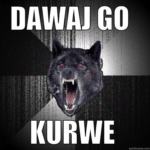 DAWAJ GO  KURWE Insanity Wolf