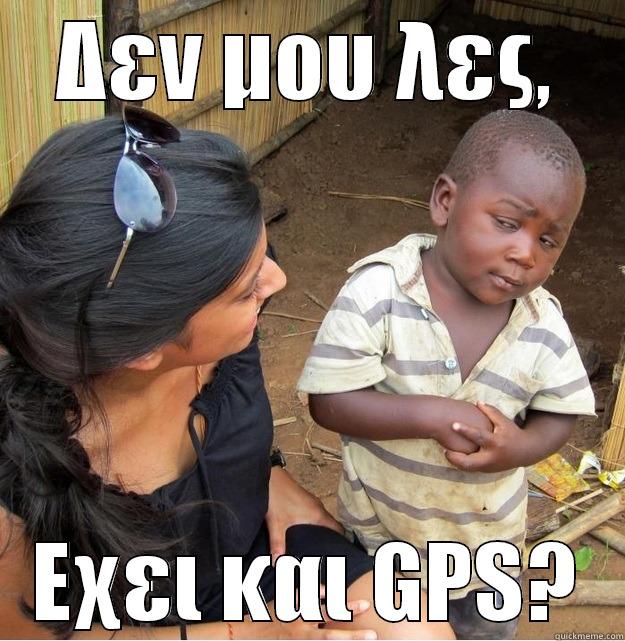 ΔΕΝ ΜΟΥ ΛΕΣ, ΕΧΕΙ ΚΑΙ GPS? Skeptical Third World Kid