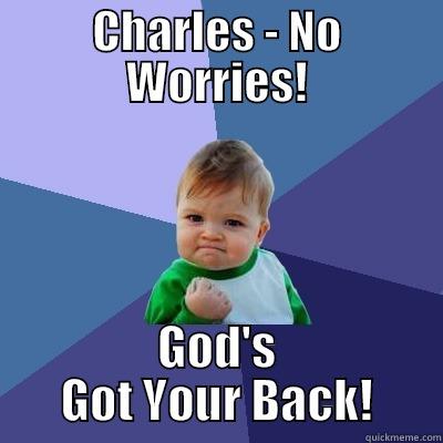 CHARLES - NO WORRIES! GOD'S GOT YOUR BACK! Success Kid