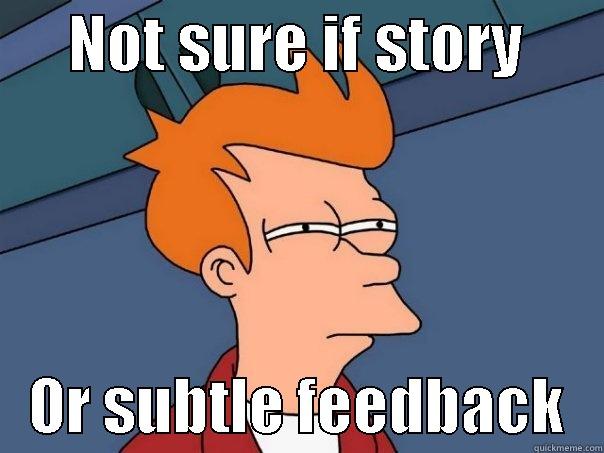      NOT SURE IF STORY          OR SUBTLE FEEDBACK   Futurama Fry