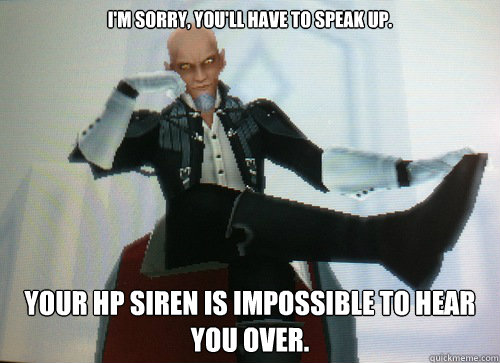 i'm sorry, you'll have to speak up. your hp siren is impossible to hear you over. - i'm sorry, you'll have to speak up. your hp siren is impossible to hear you over.  Condescending Master Xehanort