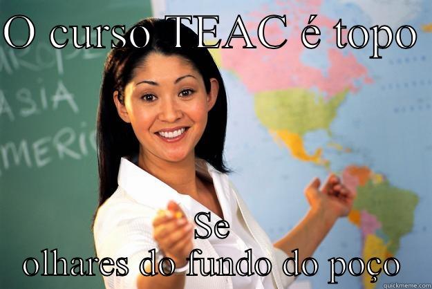 O CURSO TEAC É TOPO  SE OLHARES DO FUNDO DO POÇO Unhelpful High School Teacher