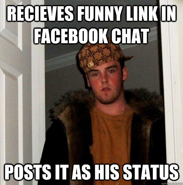recieves funny link in facebook chat posts it as his status - recieves funny link in facebook chat posts it as his status  Scumbag Steve
