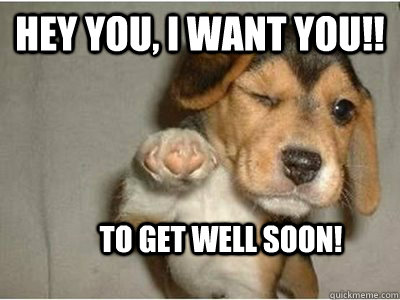 Hey you, I want you!! To get well soon!  - Hey you, I want you!! To get well soon!   Puppy Love