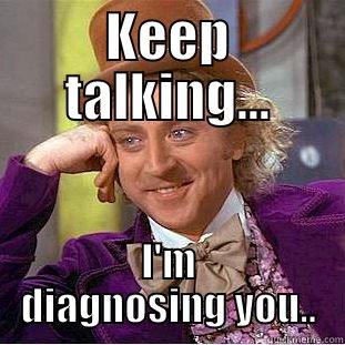 KEEP TALKING... I'M DIAGNOSING YOU.. Creepy Wonka