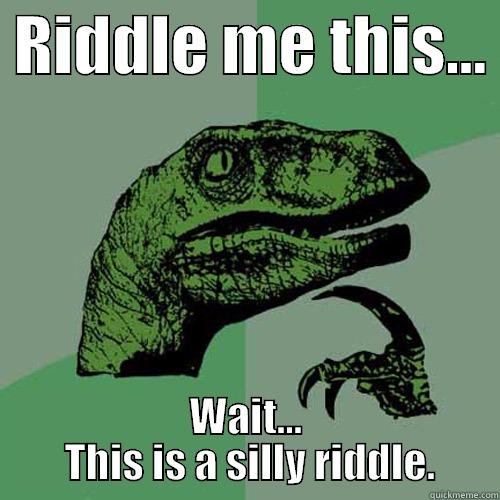  RIDDLE ME THIS...  WAIT...  THIS IS A SILLY RIDDLE. Philosoraptor