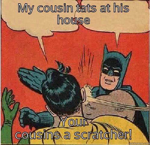 MY COUSIN TATS AT HIS HOUSE YOUR COUSINS A SCRATCHER! Batman Slapping Robin