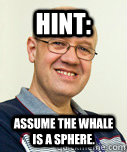 HINT: Assume the whale is a sphere.  Zaney Zinke