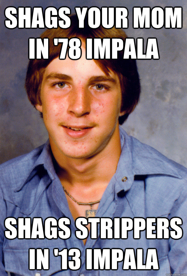 shags your mom in '78 Impala shags strippers in '13 Impala  Old Economy Steven