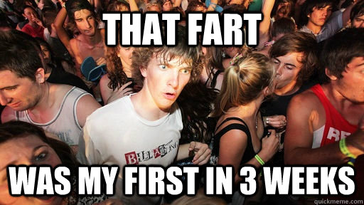 that fart was my first in 3 weeks  Sudden Clarity Clarence