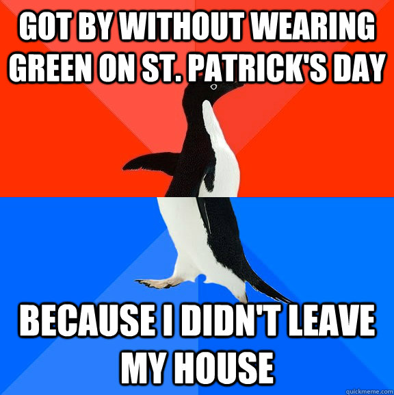 got by without wearing green on st. patrick's day because i didn't leave my house  Socially Awesome Awkward Penguin