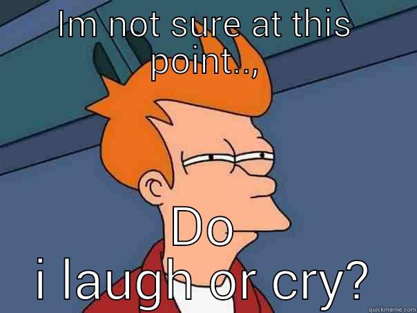 IM NOT SURE AT THIS POINT.., DO I LAUGH OR CRY? Futurama Fry