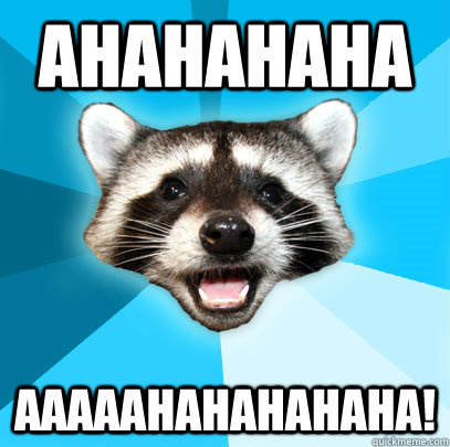 AHAHAHAHA AAAAAHAHAHAHAHA! - AHAHAHAHA AAAAAHAHAHAHAHA!  Lame Pun Coon
