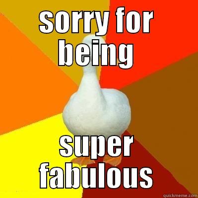 SORRY FOR BEING SUPER FABULOUS Tech Impaired Duck