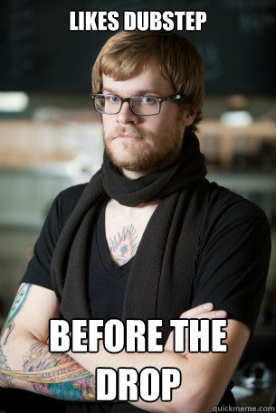 Likes Dubstep Before The drop  Hipster Barista