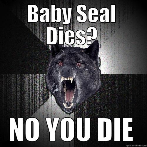 BABY SEAL DIES? NO YOU DIE Insanity Wolf