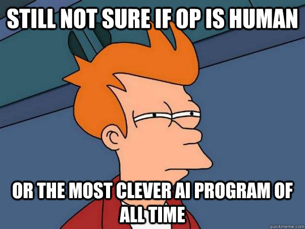 Still not sure if OP is human Or the most clever AI program of all time  Futurama Fry