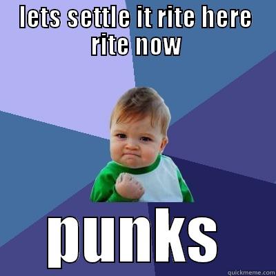 LETS SETTLE IT RITE HERE RITE NOW PUNKS Success Kid