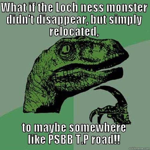 loch ness donster - WHAT IF THE LOCH NESS MONSTER DIDN'T DISAPPEAR, BUT SIMPLY RELOCATED, TO MAYBE SOMEWHERE LIKE PSBB T.P ROAD!! Philosoraptor