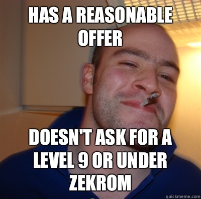 has a reasonable offer doesn't ask for a level 9 or under zekrom  GoodGuyGreg