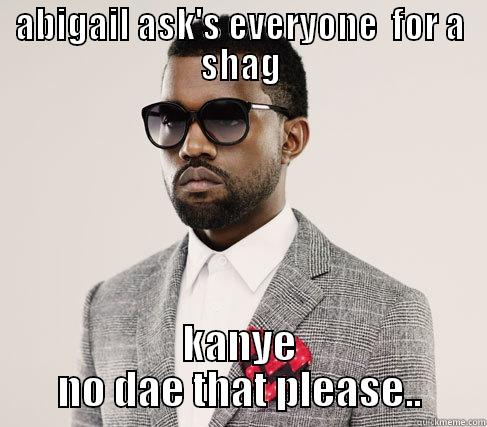 ABIGAIL ASK'S EVERYONE  FOR A SHAG KANYE NO DAE THAT PLEASE.. Romantic Kanye