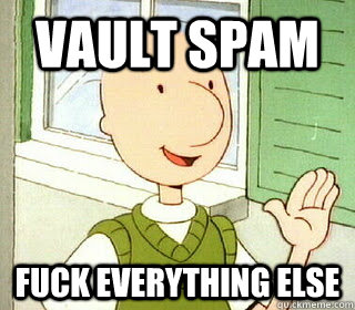 VAULT SPAM FUCK EVERYTHING ELSE  Doug Meme