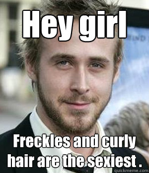 Hey girl Freckles and curly hair are the sexiest . - Hey girl Freckles and curly hair are the sexiest .  Misc