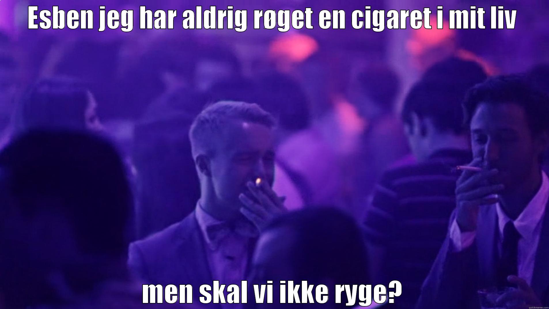 ESBEN JEG HAR ALDRIG RØGET EN CIGARET I MIT LIV MEN SKAL VI IKKE RYGE? Misc