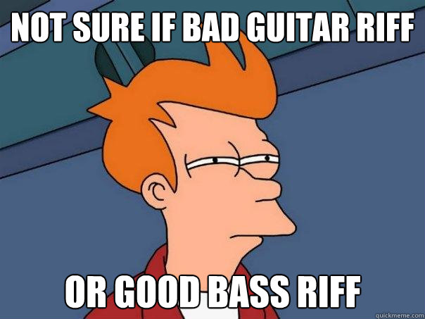 Not sure if bad guitar riff Or good bass riff  Futurama Fry