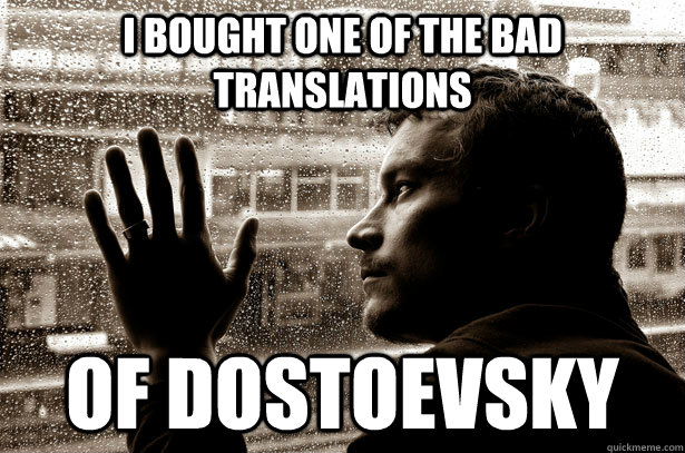 I bought one of the bad translations  of dostoevsky - I bought one of the bad translations  of dostoevsky  Misc