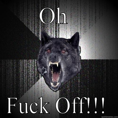 OH  FUCK OFF!!! Insanity Wolf