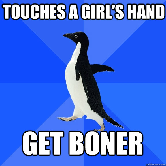 Touches a girl's hand Get boner   Socially Awkward Penguin