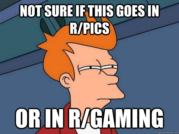 not sure if this goes in r/pics or in r/gaming  Futurama Fry